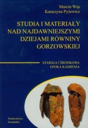 Studia i materiały nad najdawniejszymi dziejami Równiny Gorzowskiej. Starsza i środkowa epoka kamienia
