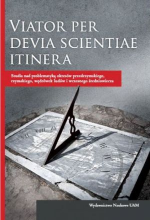 Viator per devia scientiae itinera. Studia nad problematyką okresów przedrzymskiego, rzymskiego, wędrówek ludów i wczesnego średniowiecza
